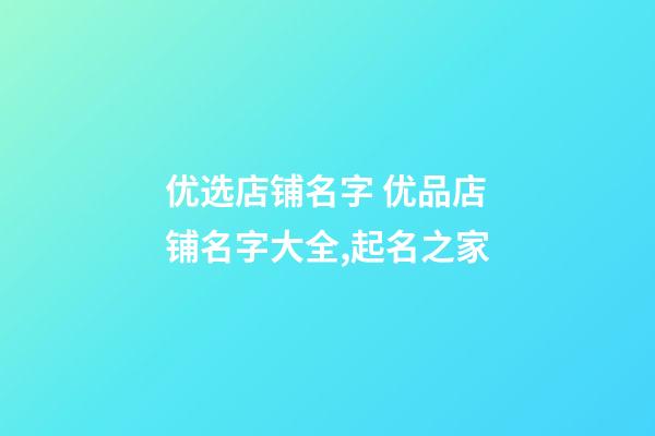 优选店铺名字 优品店铺名字大全,起名之家